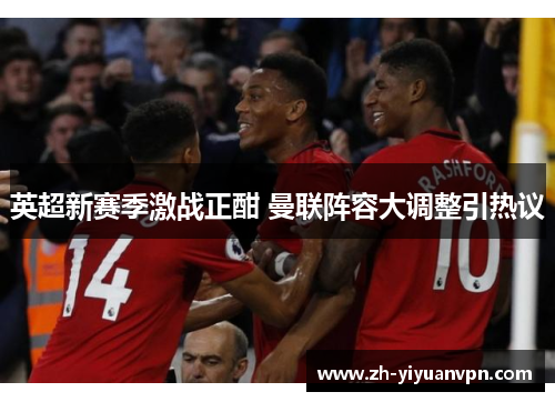 英超新赛季激战正酣 曼联阵容大调整引热议