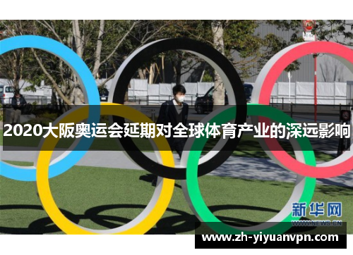 2020大阪奥运会延期对全球体育产业的深远影响